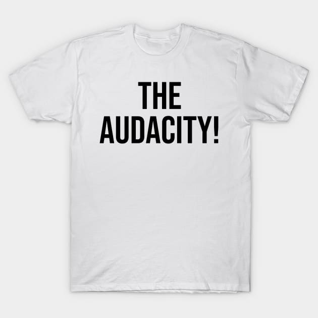 The Audacity Famous Phrase Social Media T-Shirt by Relaxing Art Shop